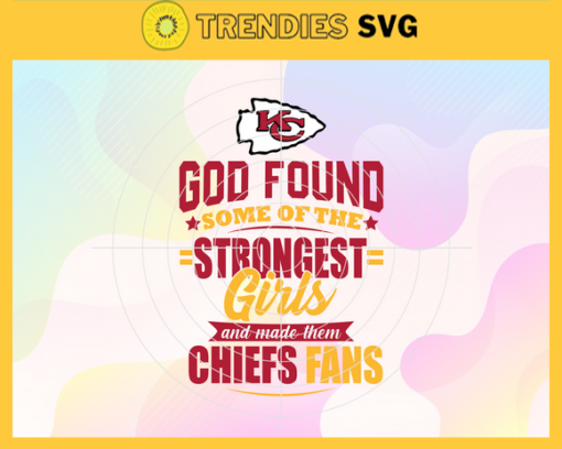 God Found Some Of The Strongest Girls And Make Them Chiefs Fans Svg Kansas City Chiefs Svg Chiefs svg Chiefs Girl svg Chiefs Fan Svg Chiefs Logo Svg Design 3480
