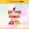 God Found Some Of The Strongest Girls And Make Them Heat Fans Svg Heat Svg Heat Logo Svg Heat Fan Svg Heat Girl Svg Heat Starbucks Svg Design 3494