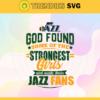 God Found Some Of The Strongest Girls And Make Them Jazz Fans Svg Jazz Svg Jazz Fan Svg Jazz Logo Svg Jazz Girl Svg Jazz Starbucks Svg Design 3498