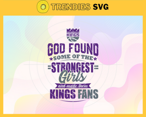 God Found Some Of The Strongest Girls And Make Them Kings Fans Svg Kings Svg Kings Logo Svg Kings fan svg Kings Girl Svg Kings Starbucks Svg Design 3500