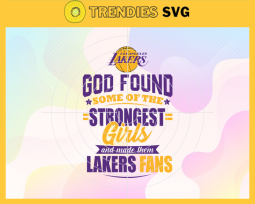 God Found Some Of The Strongest Girls And Make Them Lakers Fans Svg Lakers Svg Lakers Logo Svg Lakers Fan Svg Lakers Girl Svg Lakers Starbucks Svg Design 3502