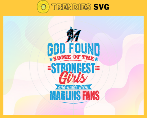 God Found Some Of The Strongest Girls And Make Them Marlins Fans SVG Miami Marlins png Miami Marlins Svg Miami Marlins team svg Miami Marlins logo svg Miami Marlins Fans svg Design 3506