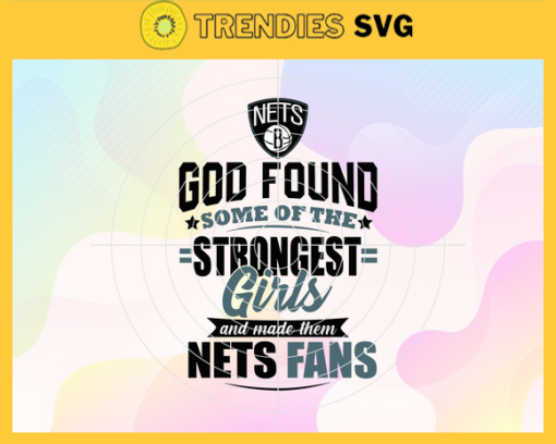 God Found Some Of The Strongest Girls And Make Them Nets Fans Svg Nets Svg Nets Logo Svg Nets Fans Svg Nets team Svg Nets Girl Svg Design 3510