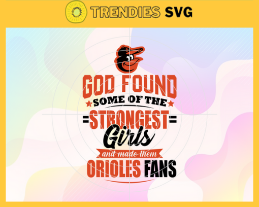 God Found Some Of The Strongest Girls And Make Them Orioles Fans SVG Baltimore Orioles png Baltimore Orioles Svg Baltimore Orioles team Svg Baltimore Orioles logo Baltimore Orioles Fans Design 3512