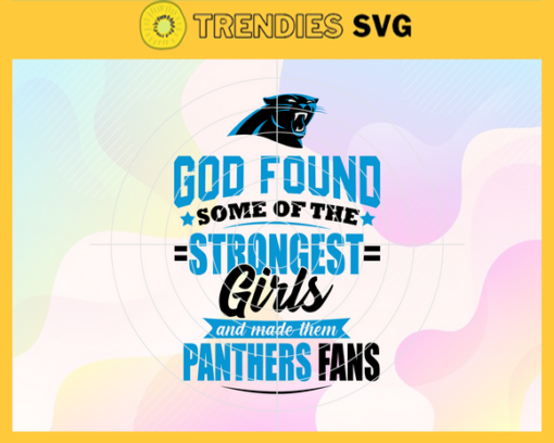 God Found Some Of The Strongest Girls And Make Them Panthers Fans Svg Carolina Panthers Svg Panthers svg Panthers Girl svg Panthers Fan Svg Panthers Logo Svg Design 3516