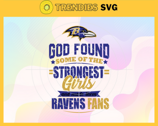 God Found Some Of The Strongest Girls And Make Them Ravens Fans Svg Baltimore Ravens Svg Ravens svg Ravens Girl svg Ravens Fan Svg Ravens Logo Svg Design 3527