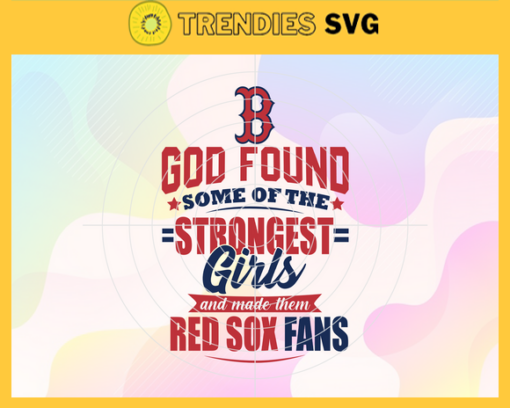 God Found Some Of The Strongest Girls And Make Them Red Sox Fans SVG Boston Red Sox png Boston Red Sox Svg Boston Red Sox team Svg Boston Red Sox logo Boston Red Sox Fans Design 3529