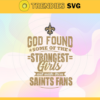 God Found Some Of The Strongest Girls And Make Them Saints Fans Svg New Orleans Saints Svg Saints svg Saints Girl svg Saints Fan Svg Saints Logo Svg Design 3535