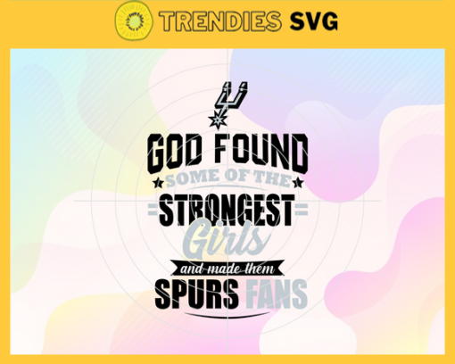 God Found Some Of The Strongest Girls And Make Them Spurs Fans Svg Spurs Svg Spurs Logo Svg Spurs Fan Svg Spurs Girl Svg Spurs Starbucks Svg Design 3537