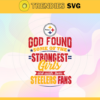 God Found Some Of The Strongest Girls And Make Them Steelers Fans Svg Pittsburgh Steelers Svg Steelers svg Steelers Girl svg Steelers Fan Svg Steelers Logo Svg Design 3538