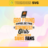 God Found Some Of The Strongest Girls And Make Them Suns Fans Svg Suns Svg Suns Logo Svg Suns Fan Svg Suns Girl Svg Suns Starbucks Svg Design 3539