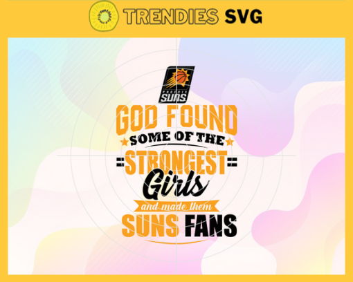 God Found Some Of The Strongest Girls And Make Them Suns Fans Svg Suns Svg Suns Logo Svg Suns Fan Svg Suns Girl Svg Suns Starbucks Svg Design 3539
