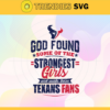 God Found Some Of The Strongest Girls And Make Them Texans Fans Svg Houston Texans Svg Texans svg Texans Girl svg Texans Fan Svg Texans Logo Svg Design 3540