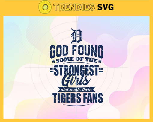 God Found Some Of The Strongest Girls And Make Them Tigers Fans SVG Detroit Tigers png Detroit Tigers Svg Detroit Tigers team Svg Detroit Tigers logo Detroit Tigers Fans Design 3541