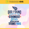 God Found Some Of The Strongest Girls And Make Them Titans Fans Svg Tennessee Titans Svg Titans svg Titans Girl svg Titans Fan Svg Titans Logo Svg Design 3543