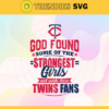 God Found Some Of The Strongest Girls And Make Them Twins Fans SVG Minnesota Twins png Minnesota Twins Svg Minnesota Twins team Svg Minnesota Twins logo Svg Minnesota Twins Fans Svg Design 3544