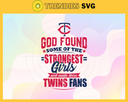 God Found Some Of The Strongest Girls And Make Them Twins Fans SVG Minnesota Twins png Minnesota Twins Svg Minnesota Twins team Svg Minnesota Twins logo Svg Minnesota Twins Fans Svg Design 3544