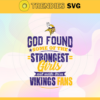 God Found Some Of The Strongest Girls And Make Them Vikings Fans Svg Minnesota Vikings Svg Vikings svg Vikings Girl svg Vikings Fan Svg Vikings Logo Svg Design 3545