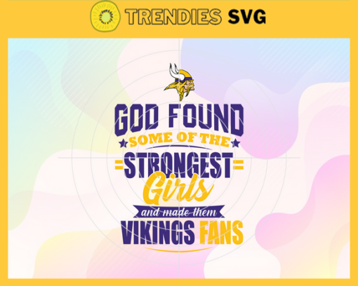 God Found Some Of The Strongest Girls And Make Them Vikings Fans Svg Minnesota Vikings Svg Vikings svg Vikings Girl svg Vikings Fan Svg Vikings Logo Svg Design 3545