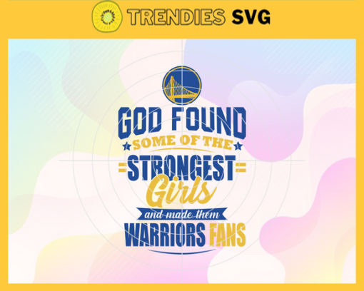 God Found Some Of The Strongest Girls And Make Them Warriors Fans Svg Warriors Svg Warriors Logo Svg Warriors Fan Svg Warriors Girl Svg Warriors Starbucks Svg Design 3546
