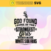 God Found Some Of The Strongest Girls And Make Them White Sox Fans SVG Chicago White Sox png Chicago White Sox Svg Chicago White Sox team Svg Chicago White Sox logo Chicago White Sox Fans Design 3547