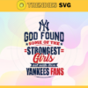 God Found Some Of The Strongest Girls And Make Them Yankees Fans SVG New York Yankees png New York Yankees svg New York Yankees team Svg New York Yankees logo Svg New York Yankees Fans Svg Design 3549