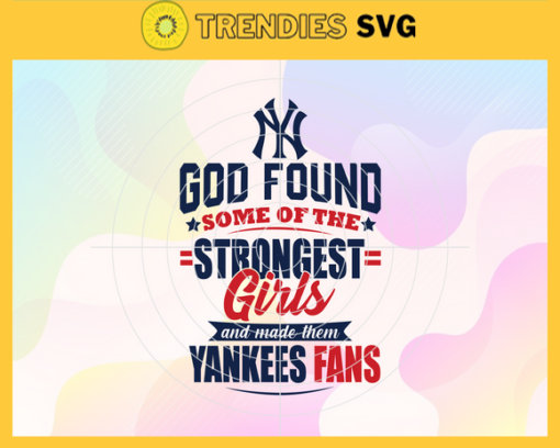 God Found Some Of The Strongest Girls And Make Them Yankees Fans SVG New York Yankees png New York Yankees svg New York Yankees team Svg New York Yankees logo Svg New York Yankees Fans Svg Design 3549