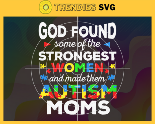 God Found Some Of The Strongest Women And Made Them Autism Moms Svg Autism Svg Awareness Svg Autism Awareness Svg Women Svg Design 3550 Design 3550