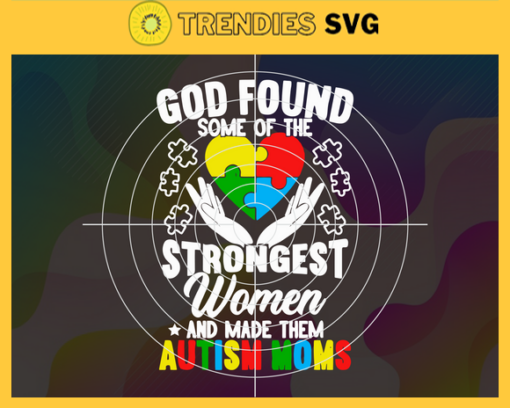 God Found Some Of The Strongest Women Svg Trending Svg Autism Svg Autism Love Svg Autism Puzzle Svg Autism Heart Svg Design 3551