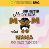 God Gifted Me Two Titles Mom And Nana Svg Trending Svg Mom Svg Mother Svg Mama Svg Mom Life Svg Design 3554