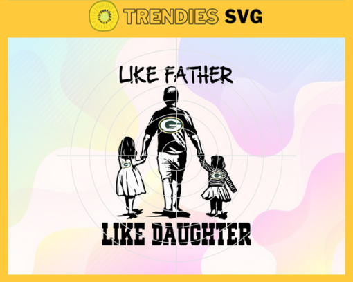 Green Bay Packers Dad Like Father Like Daughter Svg Fathers Day Gift Footbal ball Fan svg Dad Nfl svg Fathers Day svg Packers DAD svg Design 3624