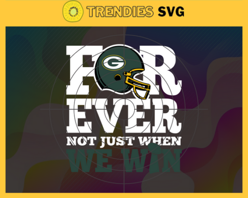 Green Bay Packers For Ever Not Just When We Win Svg Packers svg Packers Girl svg Packers Fan Svg Packers Logo Svg Packers Team Design 3637