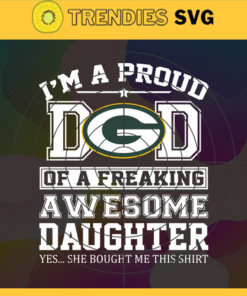 Green Bay Packers I Proud Dad Of A Freaking Awesome Daughter Svg Fathers Day Gift Footbal ball Fan svg Dad Nfl svg Fathers Day svg Packers DAD svg Design 3656
