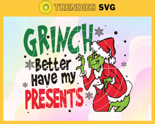 Grinch Better Have My Present Svg Christmas Svg Grinch Svg Grinch Bringing Gifts Svg Santa Grinch Svg Funny Grinch Svg Design 3726