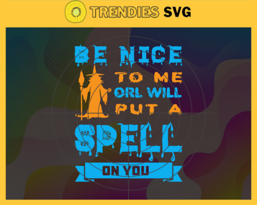 Halloween Be Nice To Me Orl Will Put A Spell On You Halloween Svg Halloween Witch Svg Happy Halloween Svg Witchs Family Svg WItch Svg Design 3927