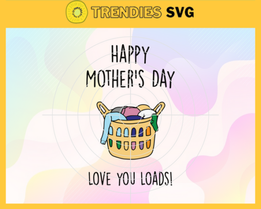 Happy Mothers Day Love You Loads Svg Mothers Day Svg Mom Svg Love You Svg Happy Mothers Day Svg Laundry Svg Design 3966