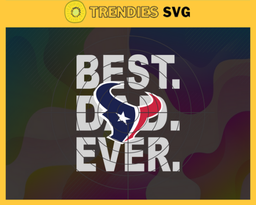 Houston Texans Best Dad Ever svg Fathers Day Gift Footbal ball Fan svg Dad Nfl svg Fathers Day svg Texans DAD svg Design 4037