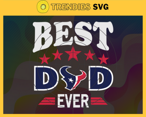 Houston Texans Best Dad Ever svg Fathers Day Gift Footbal ball Fan svg Dad Nfl svg Fathers Day svg Texans DAD svg Design 4038