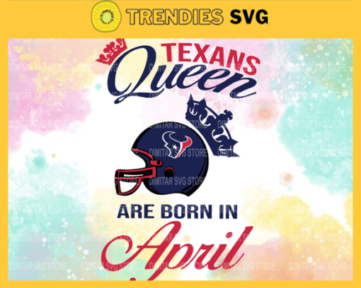 Houston Texans Queen Are Born In April NFL Svg Houston Texans Houston svg Houston Queen svg Texans svg Texans Queen svg Design 4092