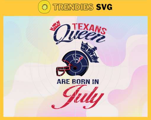 Houston Texans Queen Are Born In July NFL Svg Houston Texans Houston svg Houston Queen svg Texans svg Texans Queen svg Design 4097