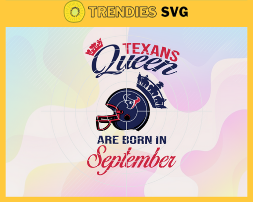 Houston Texans Queen Are Born In September NFL Svg Houston Texans Houston svg Houston Queen svg Texans svg Texans Queen svg Design 4104