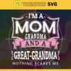 I Am A Mom Grandma And A Great Grandma Nothing Scares Me Svg Mother Day Svg Mom Svg Grandma Svg Great Grandma Svg Mother Svg Design 4158