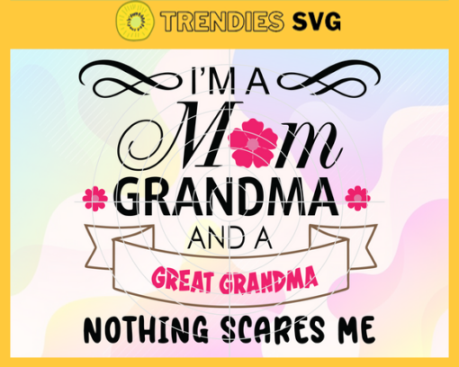 I Am A Mom Grandma And A Great Grandma Nothing Scares Me Svg Mother Day Svg Mom Svg Grandma Svg Great Grandma Svg Mother Svg Design 4159