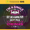 I Am A Single Mum Just Like A Normal Mum Except Much Stronger Svg Mothers Day Svg Single Mum Svg Normal Mum Svg Single Mom Svg Strong Mom Svg Design 4162