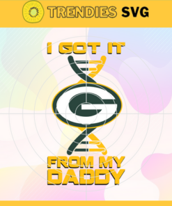 I Got It From My Daddy Green Bay Packers Svg Fathers Day Gift Footbal ball Fan svg Dad Nfl svg Fathers Day svg Packers DAD svg Design 4255