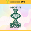 I Got It From My Daddy New York Jets Svg Fathers Day Gift Footbal ball Fan svg Dad Nfl svg Fathers Day svg Jets DAD svg Design 4267