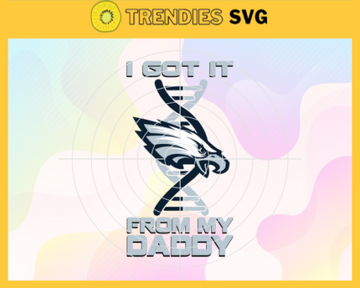 I Got It From My Daddy Philadelphia Eagles Svg Fathers Day Gift Footbal ball Fan svg Dad Nfl svg Fathers Day svg Eagles DAD svg Design 4269
