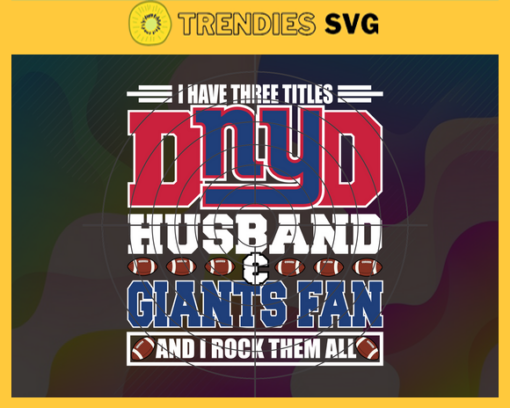 I Have Three Titles Dad Husband And Giants Fan And I Rock Them All Svg Fathers Day Gift Footbal ball Fan svg Dad Nfl svg Fathers Day svg Giants DAD svg Design 4295