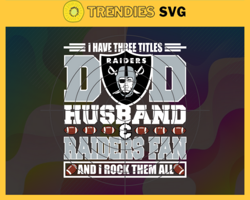 I Have Three Titles Dad Husband And Raiders Fan And I Rock Them All Svg Fathers Day Gift Footbal ball Fan svg Dad Nfl svg Fathers Day svg Raiders DAD svg Design 4302