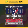 I Have Three Titles Dad Husband And Texans Fan And I Rock Them All Svg Fathers Day Gift Footbal ball Fan svg Dad Nfl svg Fathers Day svg Texans DAD svg Design 4309